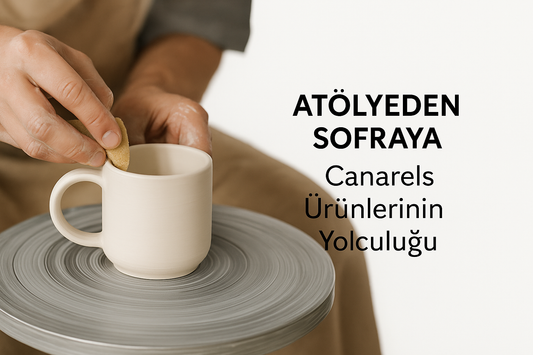 Atölyeden Sofraya: Canarels Ürünlerinin Yolculuğu