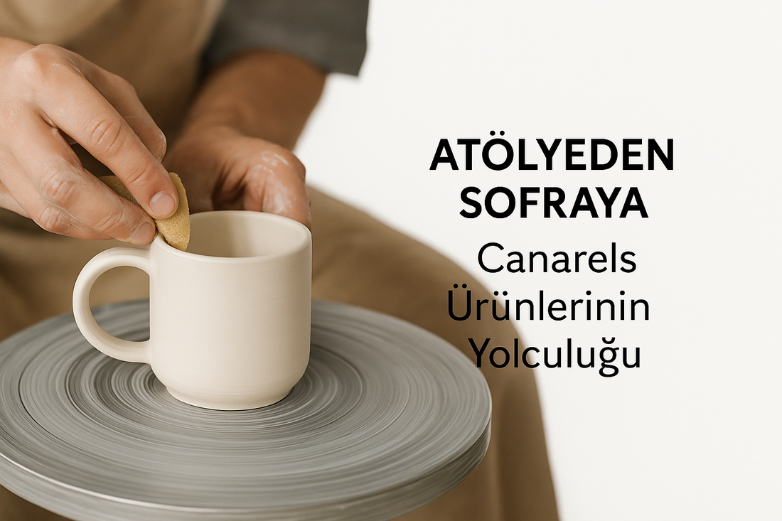 Atölyeden Sofraya: Canarels Ürünlerinin Yolculuğu